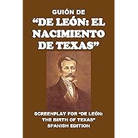 Guión de “De León: el nacimiento de Texas” : Screenplay for “De León: The Birth of Texas” (Biographies) (Spanish Edition) Guión de “De León: el nacimiento de Texas” : Screenplay for “De León: The Birth of Texas” (Biographies) (Spanish Edition) Kindle Audible Audiobook Paperback