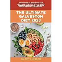 The Ultimate Galveston Diet 2023: The Doctor's Plan, Burn Fat and Tame Hormonal Symptoms: The Ultimate Guide to Achieving Hormonal Balance and Lasting ... Nourish Your Body, Delight Your Palate)