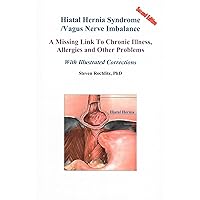 Hiatal Hernia Syndrome/Vagus Nerve Imbalance: The Most Common Health Syndrome in Mankind, With Illustrated Self-Help Corrections, The Syndrome That ... Disease, Allergies, Fatigue, Brain Fog & Pain Hiatal Hernia Syndrome/Vagus Nerve Imbalance: The Most Common Health Syndrome in Mankind, With Illustrated Self-Help Corrections, The Syndrome That ... Disease, Allergies, Fatigue, Brain Fog & Pain Paperback