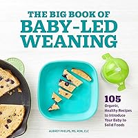 The Big Book of Baby-Led Weaning: 105 Organic, Healthy Recipes to Introduce Your Baby to Solid Foods The Big Book of Baby-Led Weaning: 105 Organic, Healthy Recipes to Introduce Your Baby to Solid Foods Paperback Kindle