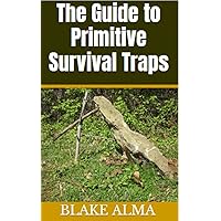 The Guide to Primitive Survival Traps The Guide to Primitive Survival Traps Kindle
