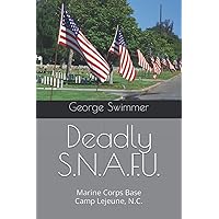 Deadly S.N.A.F.U.: Marine Corps Base Camp Lejeune, N.C. Deadly S.N.A.F.U.: Marine Corps Base Camp Lejeune, N.C. Paperback Kindle