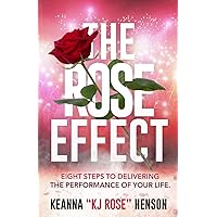 The Rose Effect: Eight Steps To Delivering The Performance Of Your Life The Rose Effect: Eight Steps To Delivering The Performance Of Your Life Paperback