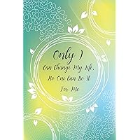 Only I Can Change My Life, No One Can Do It For Me: Weight Loss Journal - great planner to track your fitness goals and weight loss, 100 pages