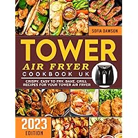 Tower Air Fryer Cookbook UK 2023: Crispy, Easy to Fry, Bake, Grill Recipes for Your Tower Air Fryer Tower Air Fryer Cookbook UK 2023: Crispy, Easy to Fry, Bake, Grill Recipes for Your Tower Air Fryer Paperback
