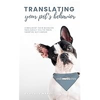 Translating Your Pet's Behavior: A Mindful Approach to Dog Training (Pet Prana® Series Book 1) Translating Your Pet's Behavior: A Mindful Approach to Dog Training (Pet Prana® Series Book 1) Kindle Paperback