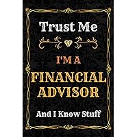 Financial Advisor Notebook Planner: Trust Me, I'm a Financial Advisor And I Know Stuff - A Comprehensive Journal for Business and Passion - Over 120 ... - great gift idea for men and women