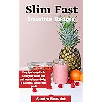 SLIM FAST SMOOTHIE RECIPE: Step by step guide to slim your waist line and nourish your body, a powerful weight loss guide. SLIM FAST SMOOTHIE RECIPE: Step by step guide to slim your waist line and nourish your body, a powerful weight loss guide. Kindle