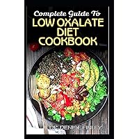 Complete Guide To Low Oxalate Diet Cookbook: Homemade, Quick and Easy Recipes and meal plans on Low oxalate foods to keep your internal organs safe and healthy! Complete Guide To Low Oxalate Diet Cookbook: Homemade, Quick and Easy Recipes and meal plans on Low oxalate foods to keep your internal organs safe and healthy! Paperback Kindle