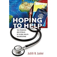 Hoping to Help: The Promises and Pitfalls of Global Health Volunteering (The Culture and Politics of Health Care Work) Hoping to Help: The Promises and Pitfalls of Global Health Volunteering (The Culture and Politics of Health Care Work) Kindle Paperback Hardcover