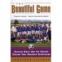 The Beautiful Game: Sixteen Girls and the Soccer Season That Changed Everything The Beautiful Game: Sixteen Girls and the Soccer Season That Changed Everything Paperback Kindle Hardcover