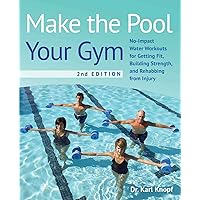 Make the Pool Your Gym, 2nd Edition: No-Impact Water Workouts for Getting Fit, Building Strength, and Rehabbing from Injury Make the Pool Your Gym, 2nd Edition: No-Impact Water Workouts for Getting Fit, Building Strength, and Rehabbing from Injury Paperback Kindle
