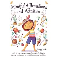 Mindful Affirmations and Activities: A Kid’s guide with 50 Positive Mantras and Activities to Manage Emotions, Grow Mindful, Strong and Confident Mindful Affirmations and Activities: A Kid’s guide with 50 Positive Mantras and Activities to Manage Emotions, Grow Mindful, Strong and Confident Paperback Kindle