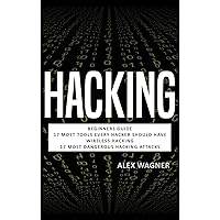 Hacking: Beginners Guide, 17 Must Tools every Hacker should have, Wireless Hacking & 17 Most Dangerous Hacking Attacks (4 Manuscripts) Hacking: Beginners Guide, 17 Must Tools every Hacker should have, Wireless Hacking & 17 Most Dangerous Hacking Attacks (4 Manuscripts) Hardcover Paperback