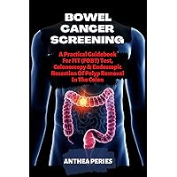 Bowel Cancer Screening: A Practical Guidebook For FIT (FOBT) Test, Colonoscopy And Endoscopic Resection Of Polyp Removal In The Colon (Colon And Rectal 2) Bowel Cancer Screening: A Practical Guidebook For FIT (FOBT) Test, Colonoscopy And Endoscopic Resection Of Polyp Removal In The Colon (Colon And Rectal 2) Kindle Paperback