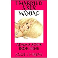 I Married A Sex Maniac (Adam's Sons Book 9) I Married A Sex Maniac (Adam's Sons Book 9) Kindle