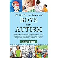 101 Tips for the Parents of Boys with Autism: The Most Crucial Things You Need to Know About Diagnosis, Doctors, Schools, Taxes, Vaccinations, Babysitters, Treatment, Food, Self-Care, and More 101 Tips for the Parents of Boys with Autism: The Most Crucial Things You Need to Know About Diagnosis, Doctors, Schools, Taxes, Vaccinations, Babysitters, Treatment, Food, Self-Care, and More Paperback Kindle