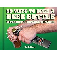 99 Ways to Open a Beer Bottle Without a Bottle Opener 99 Ways to Open a Beer Bottle Without a Bottle Opener Hardcover Kindle Paperback