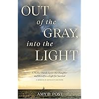 Out of the Gray, into the Light: A Mother Stands Up for Her Daughter and Herself in a Fight for Survival―A Memoir of Advocacy and Hope Out of the Gray, into the Light: A Mother Stands Up for Her Daughter and Herself in a Fight for Survival―A Memoir of Advocacy and Hope Hardcover Kindle