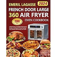 Emeril Lagasse French Door Large 360 Air Fryer Oven Cookbook: 2000 Days of Quick & Easy, Irresistibly Mouthwatering Recipes, Featuring Air Frying, Roasting, Pizza Making, Slow Cooking, and More! Emeril Lagasse French Door Large 360 Air Fryer Oven Cookbook: 2000 Days of Quick & Easy, Irresistibly Mouthwatering Recipes, Featuring Air Frying, Roasting, Pizza Making, Slow Cooking, and More! Paperback Kindle