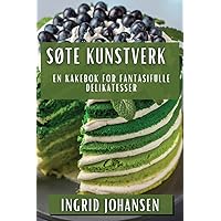 Søte Kunstverk: En Kakebok for Fantasifulle Delikatesser (Norwegian Edition)