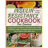 Insulin Resistance Diet Cookbook For Seniors: Comprehensive Cookbook for Stable Blood Sugar, Weight Management, Vitality, and Healthy Aging with 28-Day Meal Plan for Elders in their Golden years Insulin Resistance Diet Cookbook For Seniors: Comprehensive Cookbook for Stable Blood Sugar, Weight Management, Vitality, and Healthy Aging with 28-Day Meal Plan for Elders in their Golden years Paperback
