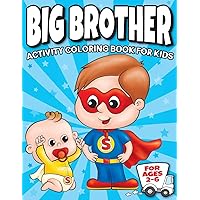 Big Brother Activity Coloring Book For Kids Ages 2-6: Cute New Baby Gifts Workbook For Boys with Mazes, Dot To Dot, Word Search and More! Big Brother Activity Coloring Book For Kids Ages 2-6: Cute New Baby Gifts Workbook For Boys with Mazes, Dot To Dot, Word Search and More! Paperback