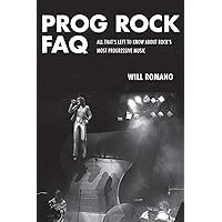 Prog Rock FAQ: All That's Left to Know About Rock's Most Progressive Music Prog Rock FAQ: All That's Left to Know About Rock's Most Progressive Music Paperback Kindle