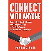 Connect with Anyone: How to Be Instantly Likeable, Irresistibly Charming, and Quickly Connect with People On a Deep Level — Connect With, Charm, and Befriend Anyone Connect with Anyone: How to Be Instantly Likeable, Irresistibly Charming, and Quickly Connect with People On a Deep Level — Connect With, Charm, and Befriend Anyone Kindle Paperback