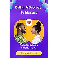 Dating, A Doorway To Marriage: Finding The Right One That Is Right For You