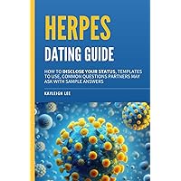 Herpes Dating Guide: How to Disclose Your Status, Templates to Use, Common Questions Partners May Ask with Sample Answers: A Herpes Book for Those Who ... And Want To Date Successfully Stigma Free Herpes Dating Guide: How to Disclose Your Status, Templates to Use, Common Questions Partners May Ask with Sample Answers: A Herpes Book for Those Who ... And Want To Date Successfully Stigma Free Paperback