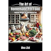 The Art of Homemade Pet Food: Delicious Recipes for Your Beloved Pets