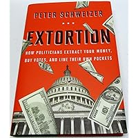Extortion: How Politicians Extract Your Money, Buy Votes, and Line Their Own Pockets Extortion: How Politicians Extract Your Money, Buy Votes, and Line Their Own Pockets Hardcover Audible Audiobook Kindle Paperback