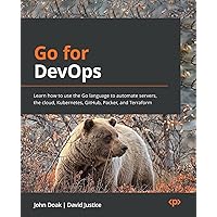 Go for DevOps: Learn how to use the Go language to automate servers, the cloud, Kubernetes, GitHub, Packer, and Terraform Go for DevOps: Learn how to use the Go language to automate servers, the cloud, Kubernetes, GitHub, Packer, and Terraform Paperback Kindle
