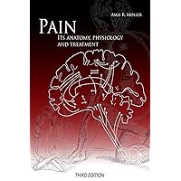 Pain: Its anatomy, physiology and treatment: Third Edition Pain: Its anatomy, physiology and treatment: Third Edition Paperback Kindle