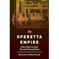 The Operetta Empire: Music Theater in Early Twentieth-Century Vienna The Operetta Empire: Music Theater in Early Twentieth-Century Vienna Paperback Kindle Hardcover
