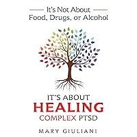 It's Not About Food, Drugs, or Alcohol: It's About Healing Complex PTSD It's Not About Food, Drugs, or Alcohol: It's About Healing Complex PTSD Kindle Paperback