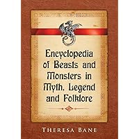 Encyclopedia of Beasts and Monsters in Myth, Legend and Folklore (McFarland Myth and Legend Encyclopedias)