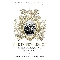 The Pope's Legion: The Multinational Fighting Force that Defended the Vatican The Pope's Legion: The Multinational Fighting Force that Defended the Vatican Paperback Kindle Hardcover