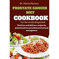 PROSTATE CANCER DIET COOKBOOK FOR THE NEWLY DIAGNOSED: Nutritious and delicious recipes for prostate cancer prevention,reversal and management (Cancer cookbook for all) PROSTATE CANCER DIET COOKBOOK FOR THE NEWLY DIAGNOSED: Nutritious and delicious recipes for prostate cancer prevention,reversal and management (Cancer cookbook for all) Hardcover Kindle Paperback