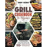 Grill Cookbook for Beginners: The Ultimate Guide to Learn about Different Types of Grilling, Tips and Tricks with 100+ Yummiest and Healthy Recipes Grill Cookbook for Beginners: The Ultimate Guide to Learn about Different Types of Grilling, Tips and Tricks with 100+ Yummiest and Healthy Recipes Paperback Hardcover