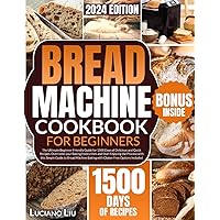 Bread Machine Cookbook: The Ultimate Beginner-Friendly Guide for 1500 Days of Delicious and Quick Recipes. Overcome your Baking Insecurities and ... Baking with Gluten-Free Options Included
