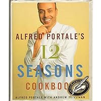Alfred Portale's Twelve Seasons Cookbook: A Month-by-Month Guide to the Best There is to Eat Alfred Portale's Twelve Seasons Cookbook: A Month-by-Month Guide to the Best There is to Eat Hardcover