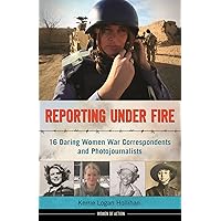 Reporting Under Fire: 16 Daring Women War Correspondents and Photojournalists (Women of Action Book 9) Reporting Under Fire: 16 Daring Women War Correspondents and Photojournalists (Women of Action Book 9) Kindle Hardcover