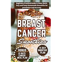 Breast Cancer Smoothies: Beginners Practical Guide to Make Quick, Easy and Tasty Homemade Smoothies for prevention and recovery ( 14 Day Smoothie & Meal Plan) Breast Cancer Smoothies: Beginners Practical Guide to Make Quick, Easy and Tasty Homemade Smoothies for prevention and recovery ( 14 Day Smoothie & Meal Plan) Paperback Kindle