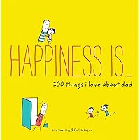 Happiness Is . . . 200 Things I Love About Dad: (Father's Day Gifts, Gifts for Dads from Sons and Daughters, New Dad Gifts) Happiness Is . . . 200 Things I Love About Dad: (Father's Day Gifts, Gifts for Dads from Sons and Daughters, New Dad Gifts) Paperback Kindle