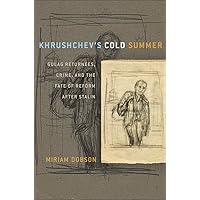 Khrushchev's Cold Summer: Gulag Returnees, Crime, and the Fate of Reform after Stalin Khrushchev's Cold Summer: Gulag Returnees, Crime, and the Fate of Reform after Stalin Kindle Paperback Hardcover