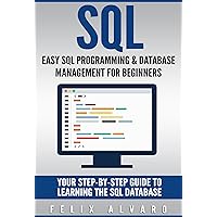 SQL: Easy SQL Programming & Database Management For Beginners, Your Step-By-Step Guide To Learning The SQL Database (SQL Series Book 1) SQL: Easy SQL Programming & Database Management For Beginners, Your Step-By-Step Guide To Learning The SQL Database (SQL Series Book 1) Kindle Paperback