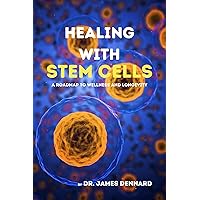 Healing With Stem Cells: A Roadmap to Wellness and Longevity Healing With Stem Cells: A Roadmap to Wellness and Longevity Kindle Paperback