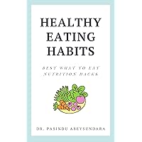 HEALTHY EATING HABITS: BEST WHAT TO EAT NUTRITION HACKS by Dr Pasindu Abeysundara HEALTHY EATING HABITS: BEST WHAT TO EAT NUTRITION HACKS by Dr Pasindu Abeysundara Kindle Paperback